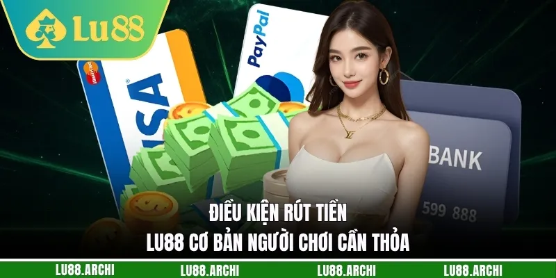 Điều kiện rút tiền lu88 cơ bản người chơi cần thỏa