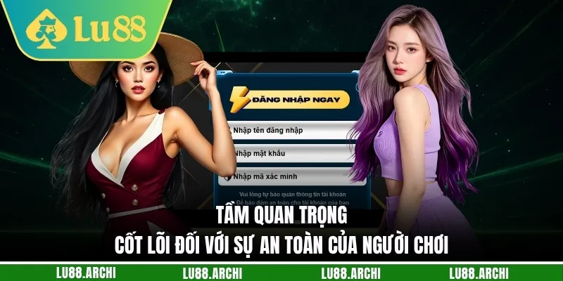 Tầm quan trọng cốt lõi đối với sự an toàn của người chơi